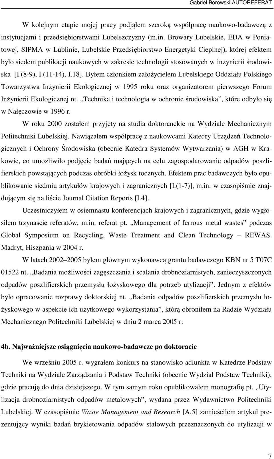 Browary Lubelskie, EDA w Poniatowej, SIPMA w Lublinie, Lubelskie Przedsiębiorstwo Energetyki Cieplnej), której efektem było siedem publikacji naukowych w zakresie technologii stosowanych w inżynierii