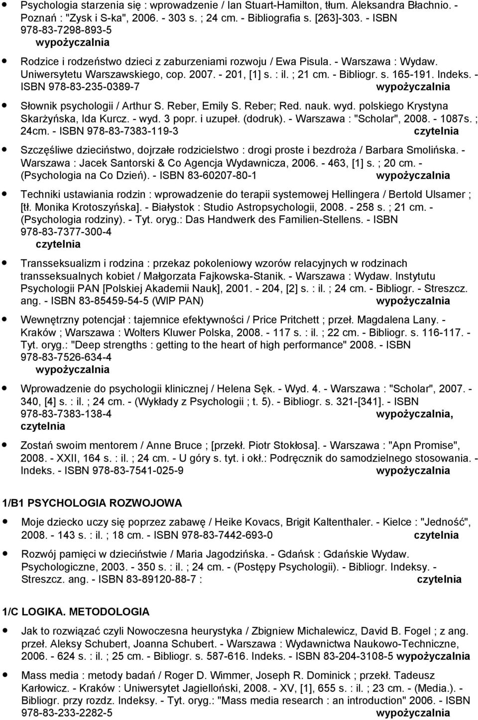 Indeks. - ISBN 978-83-235-0389-7 Słownik psychologii / Arthur S. Reber, Emily S. Reber; Red. nauk. wyd. polskiego Krystyna Skarżyńska, Ida Kurcz. - wyd. 3 popr. i uzupeł. (dodruk).