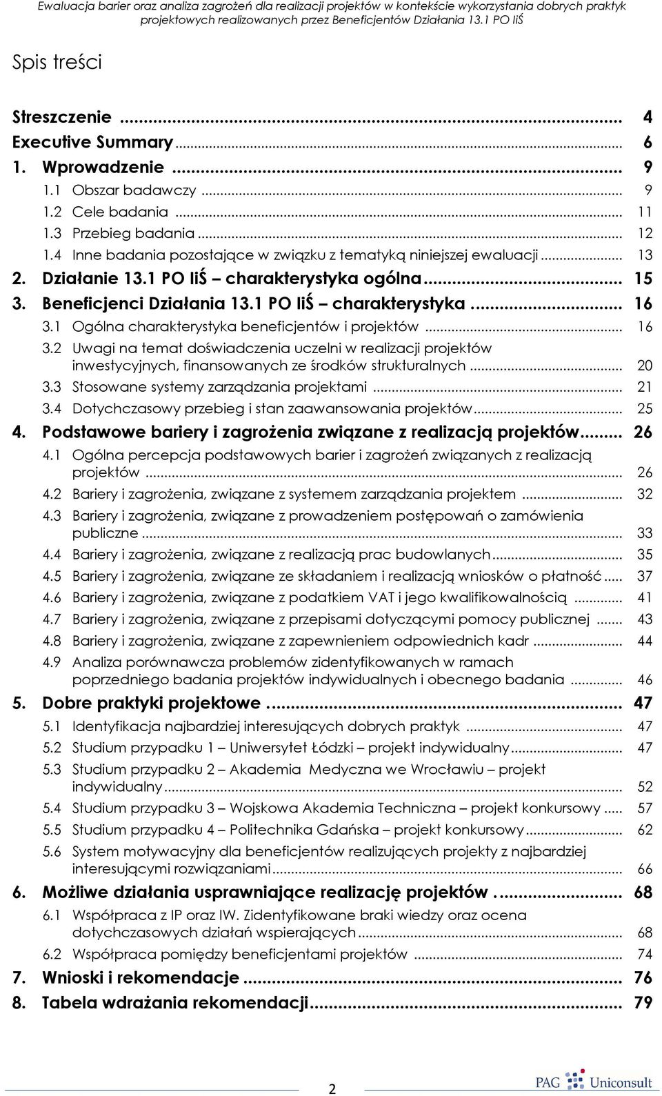 1 Ogólna charakterystyka beneficjentów i projektów... 16 3.2 Uwagi na temat doświadczenia uczelni w realizacji projektów inwestycyjnych, finansowanych ze środków strukturalnych... 20 3.