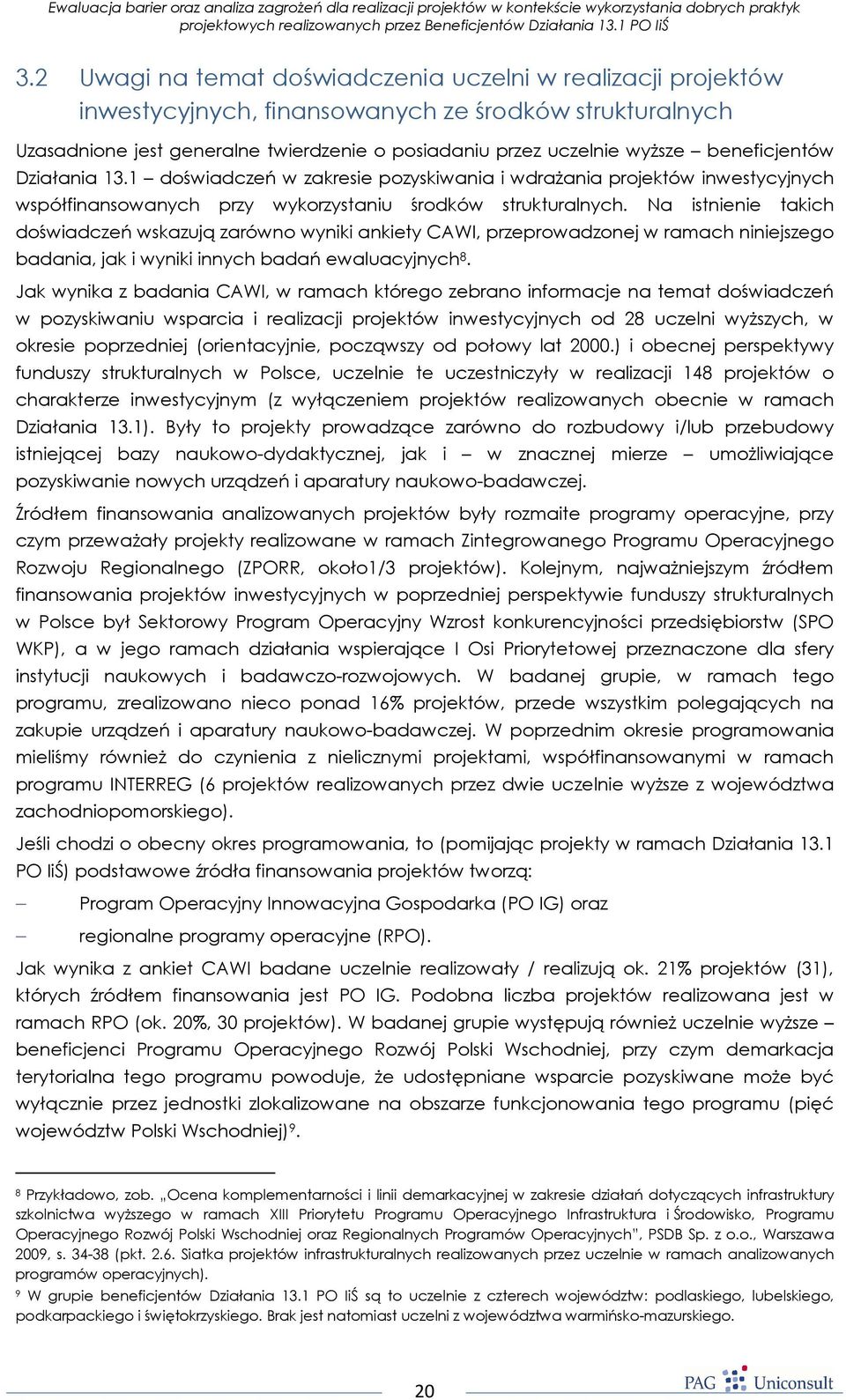 Na istnienie takich doświadczeń wskazują zarówno wyniki ankiety CAWI, przeprowadzonej w ramach niniejszego badania, jak i wyniki innych badań ewaluacyjnych 8.