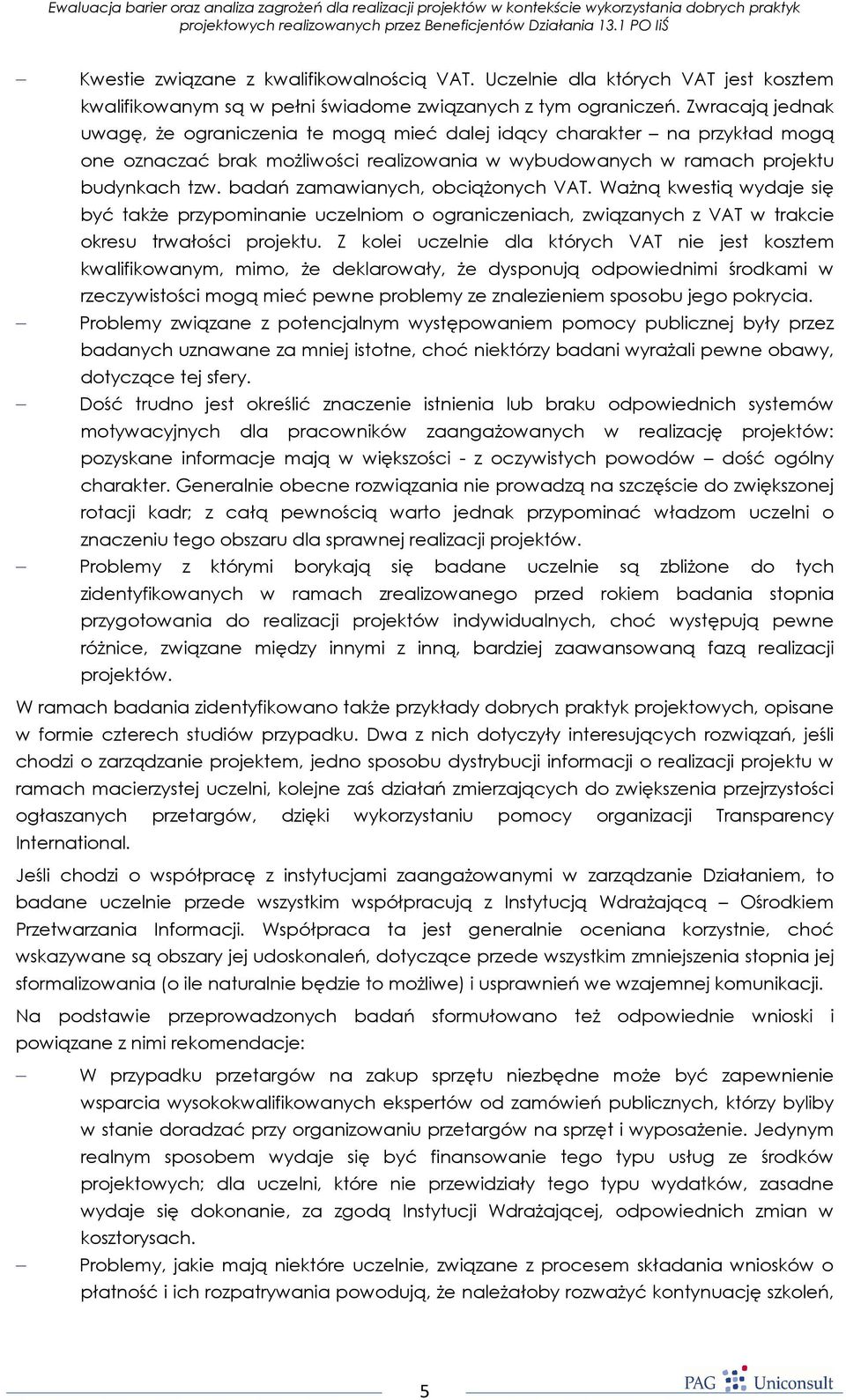 badań zamawianych, obciąŝonych VAT. WaŜną kwestią wydaje się być takŝe przypominanie uczelniom o ograniczeniach, związanych z VAT w trakcie okresu trwałości projektu.