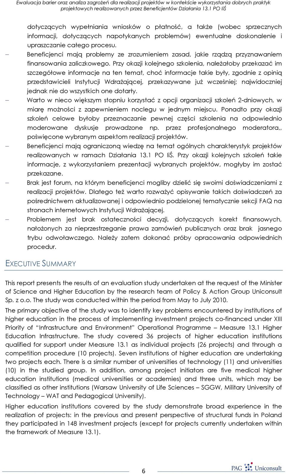 Przy okazji kolejnego szkolenia, naleŝałoby przekazać im szczegółowe informacje na ten temat, choć informacje takie były, zgodnie z opinią przedstawicieli Instytucji WdraŜającej, przekazywane juŝ