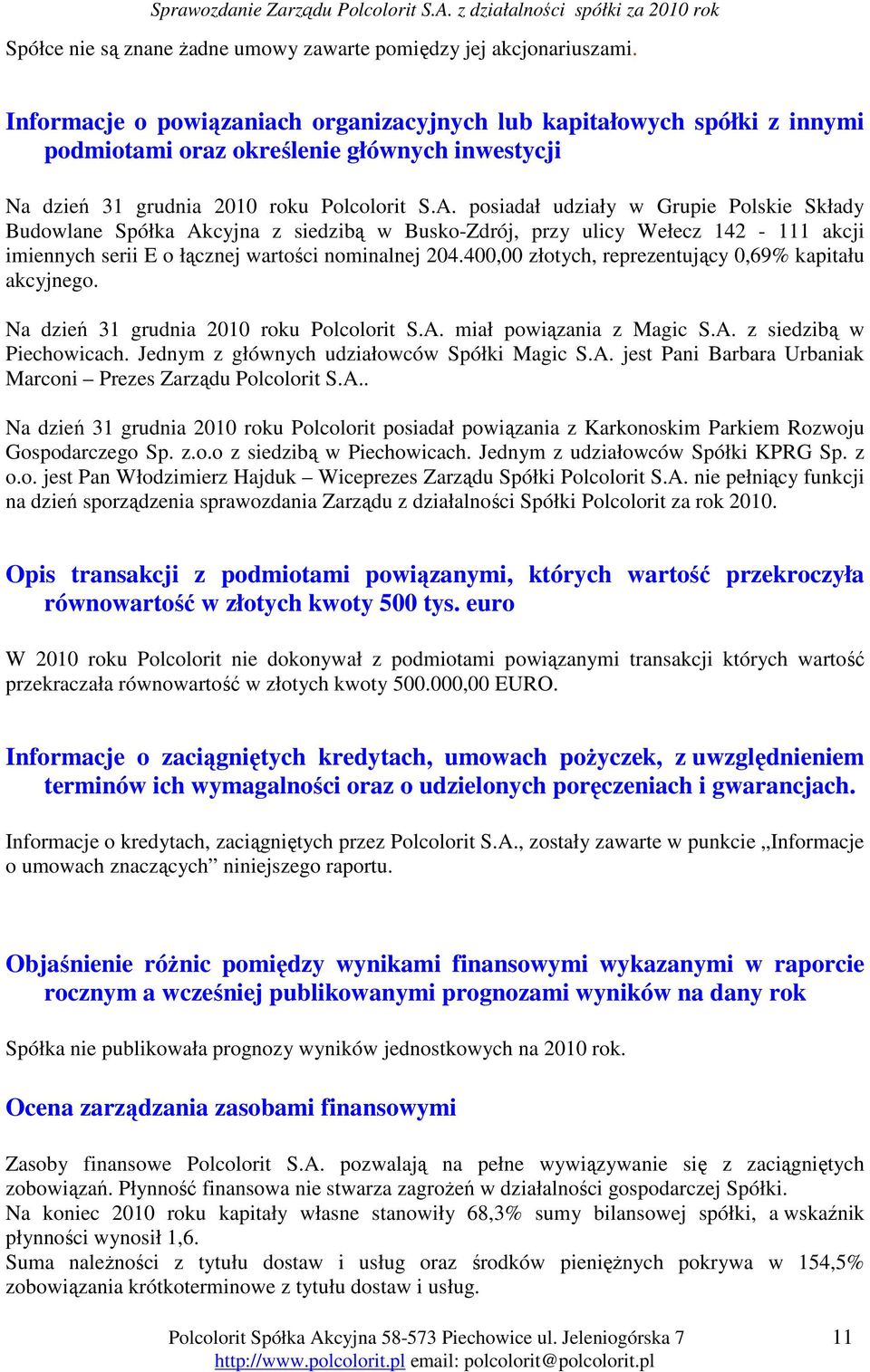 posiadał udziały w Grupie Polskie Składy Budowlane Spółka Akcyjna z siedzibą w Busko-Zdrój, przy ulicy Wełecz 142-111 akcji imiennych serii E o łącznej wartości nominalnej 204.