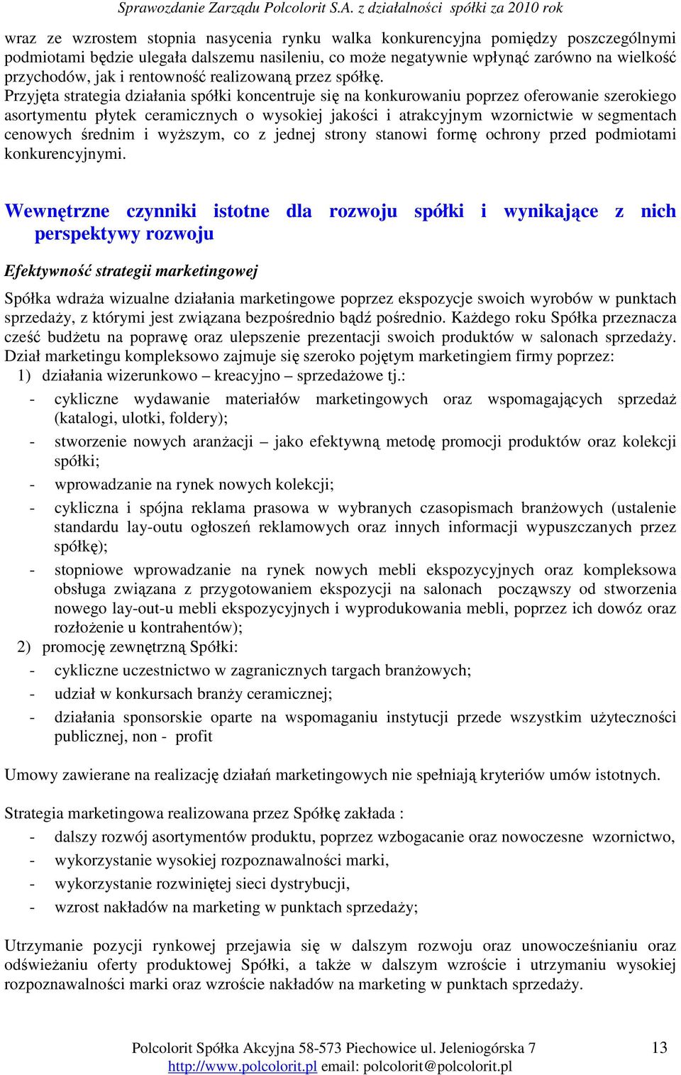 Przyjęta strategia działania spółki koncentruje się na konkurowaniu poprzez oferowanie szerokiego asortymentu płytek ceramicznych o wysokiej jakości i atrakcyjnym wzornictwie w segmentach cenowych