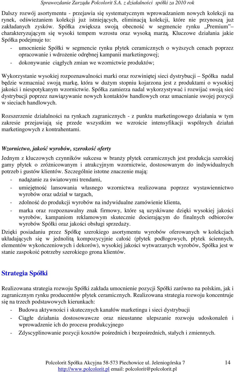 Kluczowe działania jakie Spółka podejmuje to: - umocnienie Spółki w segmencie rynku płytek ceramicznych o wyŝszych cenach poprzez opracowanie i wdroŝenie odrębnej kampanii marketingowej; -