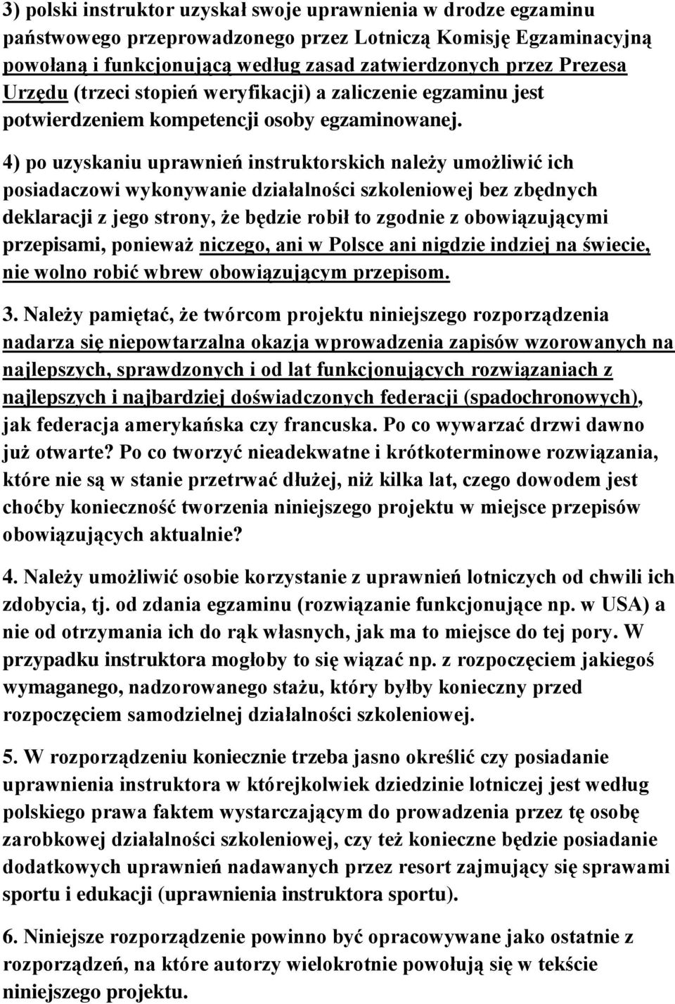 4) po uzyskaniu uprawnień instruktorskich należy umożliwić ich posiadaczowi wykonywanie działalności szkoleniowej bez zbędnych deklaracji z jego strony, że będzie robił to zgodnie z obowiązującymi