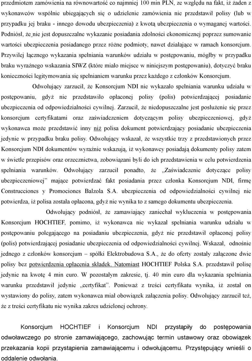 Podniósł, Ŝe nie jest dopuszczalne wykazanie posiadania zdolności ekonomicznej poprzez sumowanie wartości ubezpieczenia posiadanego przez róŝne podmioty, nawet działające w ramach konsorcjum.