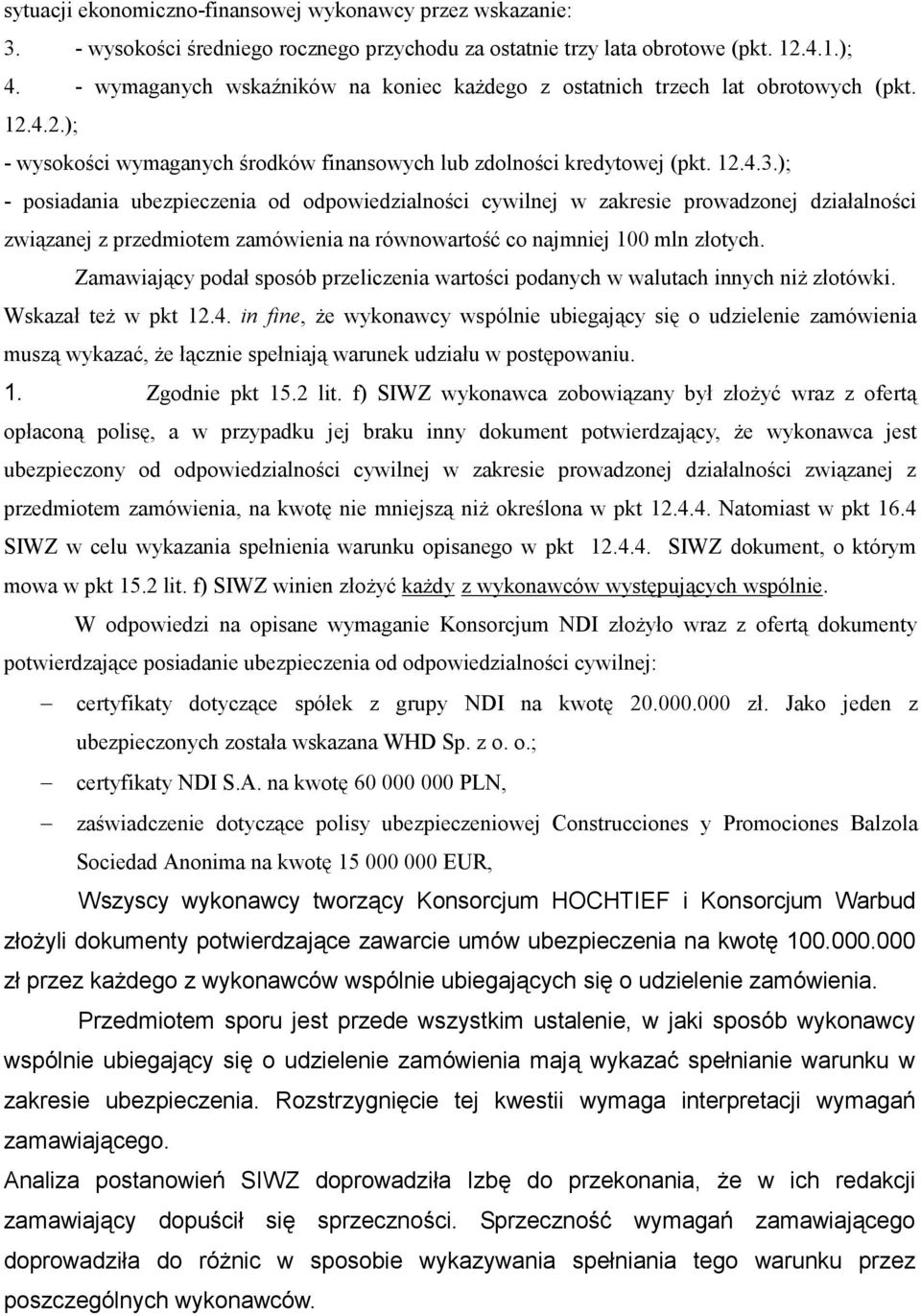 ); - posiadania ubezpieczenia od odpowiedzialności cywilnej w zakresie prowadzonej działalności związanej z przedmiotem zamówienia na równowartość co najmniej 100 mln złotych.