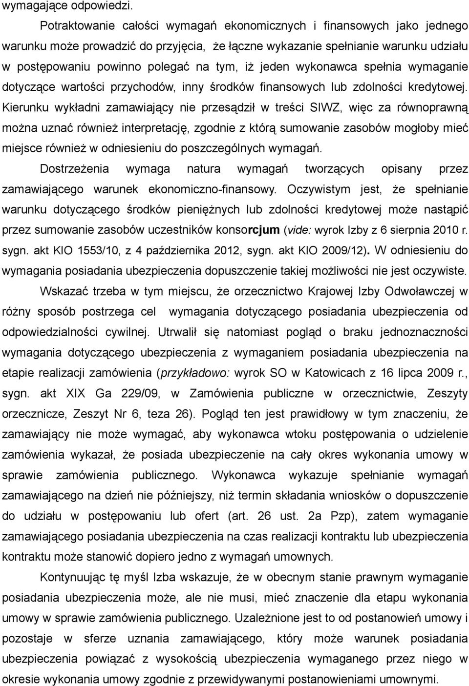 jeden wykonawca spełnia wymaganie dotyczące wartości przychodów, inny środków finansowych lub zdolności kredytowej.