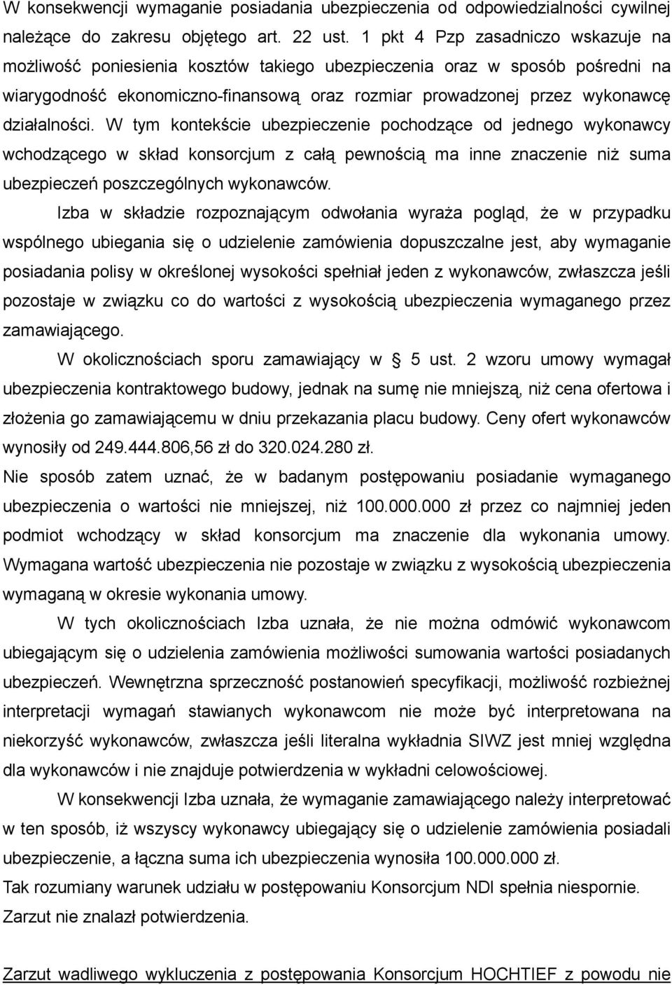 działalności. W tym kontekście ubezpieczenie pochodzące od jednego wykonawcy wchodzącego w skład konsorcjum z całą pewnością ma inne znaczenie niŝ suma ubezpieczeń poszczególnych wykonawców.