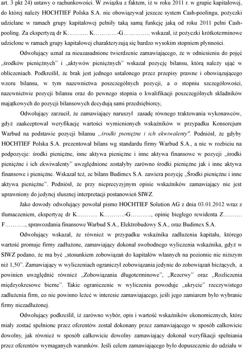 . wskazał, iŝ poŝyczki krótkoterminowe udzielone w ramach grupy kapitałowej charakteryzują się bardzo wysokim stopniem płynności.