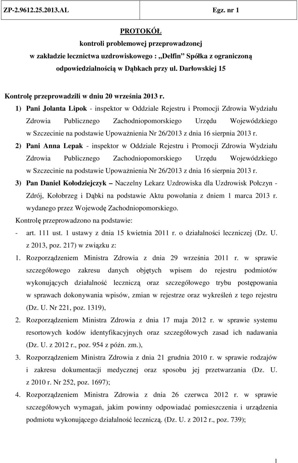 1) Pani Jolanta Lipok - inspektor w Oddziale Rejestru i Promocji Zdrowia Wydziału Zdrowia Publicznego Zachodniopomorskiego Urzędu Wojewódzkiego w Szczecinie na podstawie Upoważnienia Nr 26/2013 z