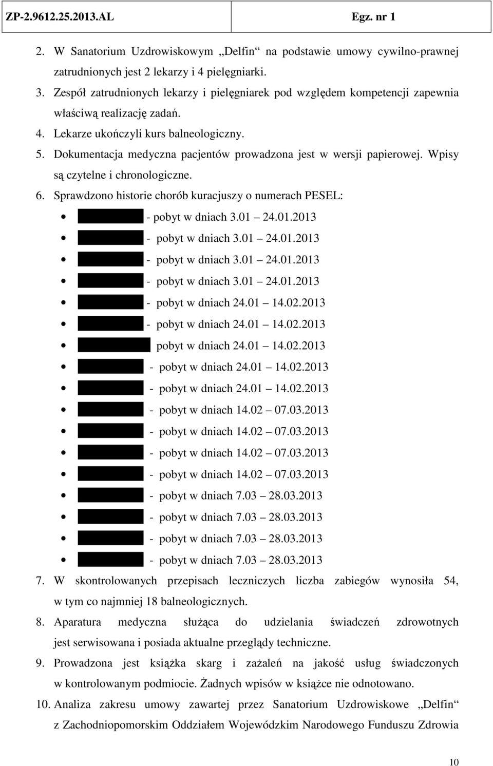 Dokumentacja medyczna pacjentów prowadzona jest w wersji papierowej. Wpisy są czytelne i chronologiczne. 6. Sprawdzono historie chorób kuracjuszy o numerach PESEL: 45102800961 - pobyt w dniach 3.