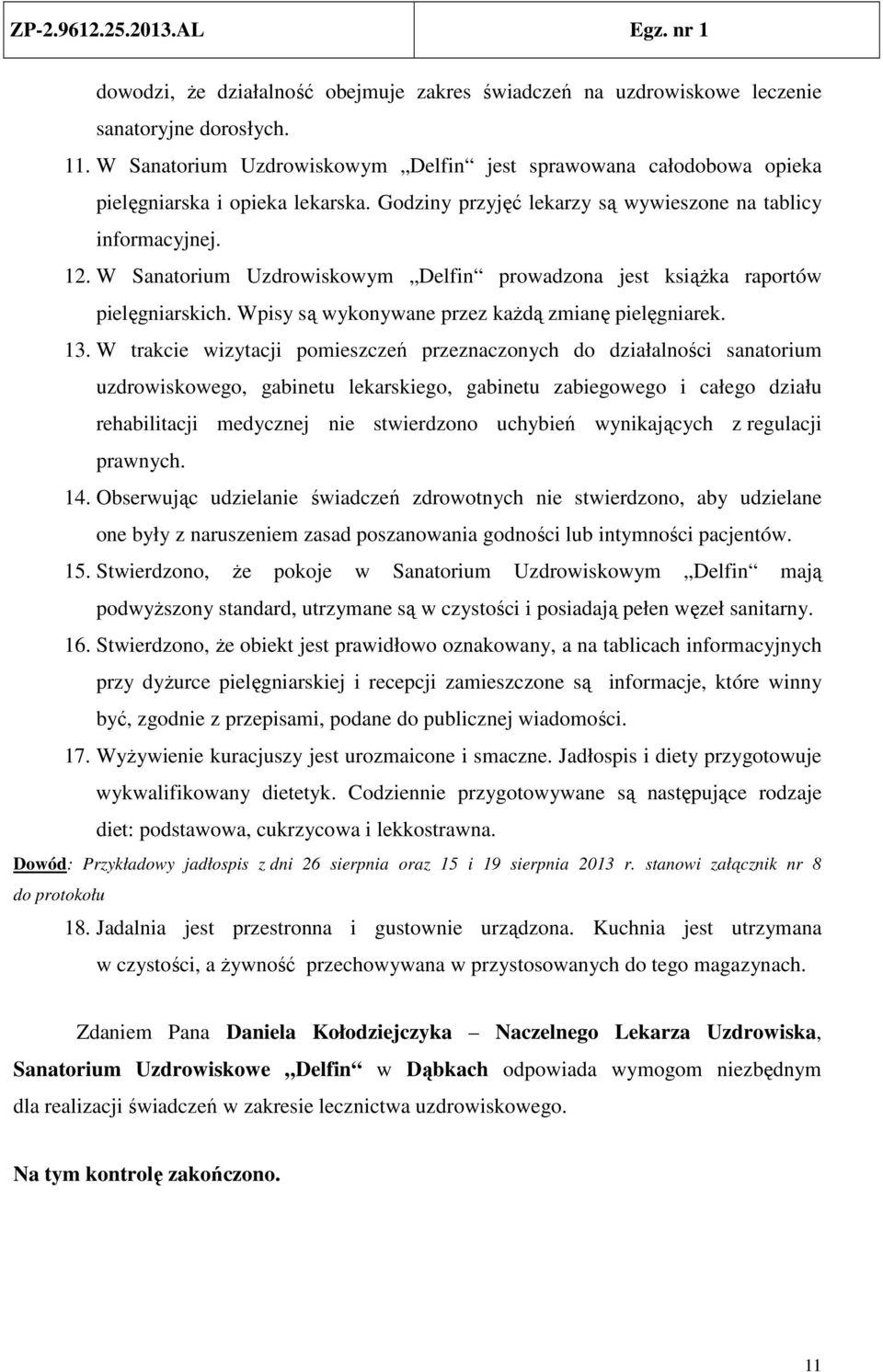 W Sanatorium Uzdrowiskowym Delfin prowadzona jest książka raportów pielęgniarskich. Wpisy są wykonywane przez każdą zmianę pielęgniarek. 13.