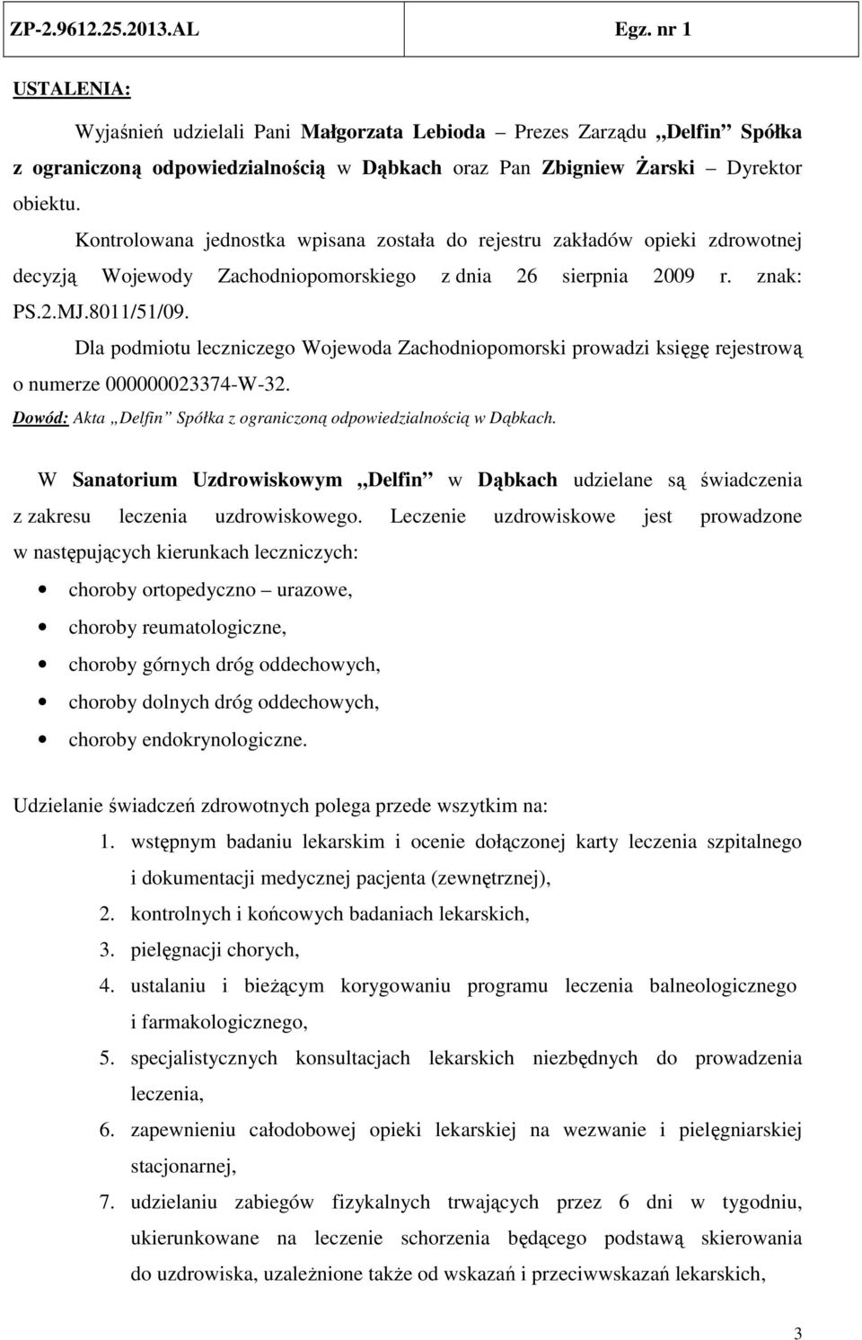 Dla podmiotu leczniczego Wojewoda Zachodniopomorski prowadzi księgę rejestrową o numerze 000000023374-W-32. Dowód: Akta Delfin Spółka z ograniczoną odpowiedzialnością w Dąbkach.