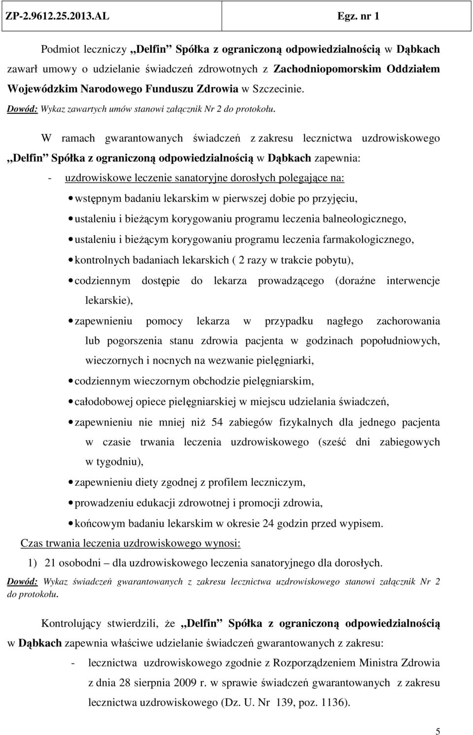 W ramach gwarantowanych świadczeń z zakresu lecznictwa uzdrowiskowego Delfin Spółka z ograniczoną odpowiedzialnością w Dąbkach zapewnia: - uzdrowiskowe leczenie sanatoryjne dorosłych polegające na: