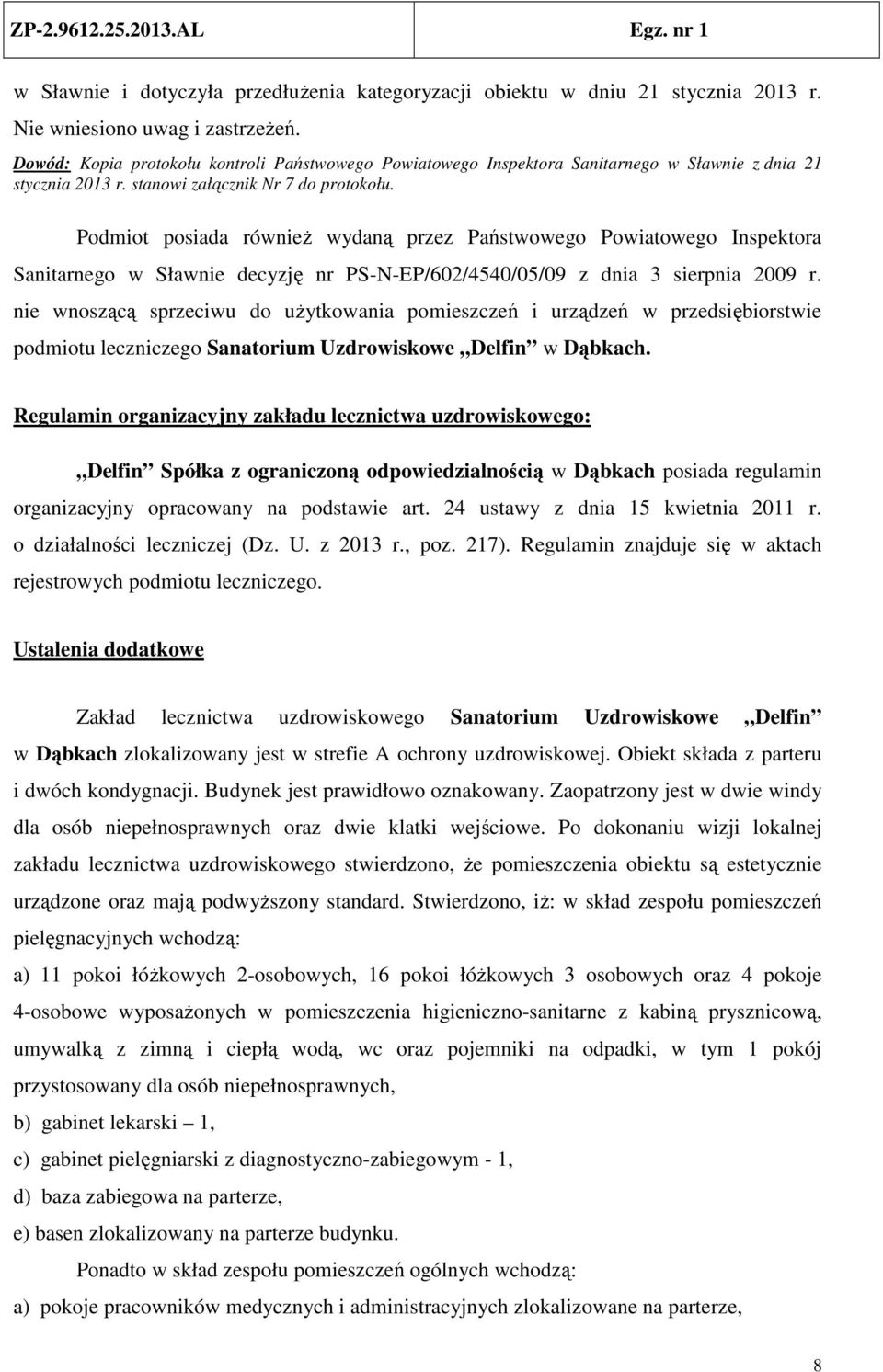 Podmiot posiada również wydaną przez Państwowego Powiatowego Inspektora Sanitarnego w Sławnie decyzję nr PS-N-EP/602/4540/05/09 z dnia 3 sierpnia 2009 r.