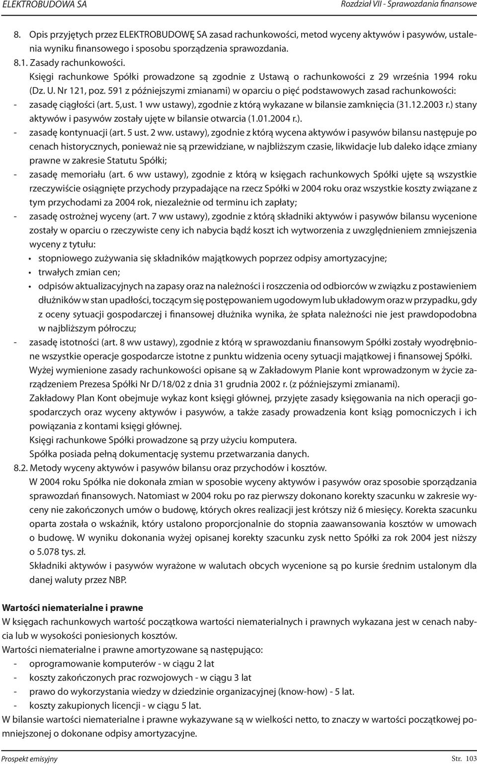 591 z późniejszymi zmianami) w oparciu o pięć podstawowych zasad rachunkowości: - zasadę ciągłości (art. 5,ust. 1 ww ustawy), zgodnie z którą wykazane w bilansie zamknięcia (31.12.2003 r.