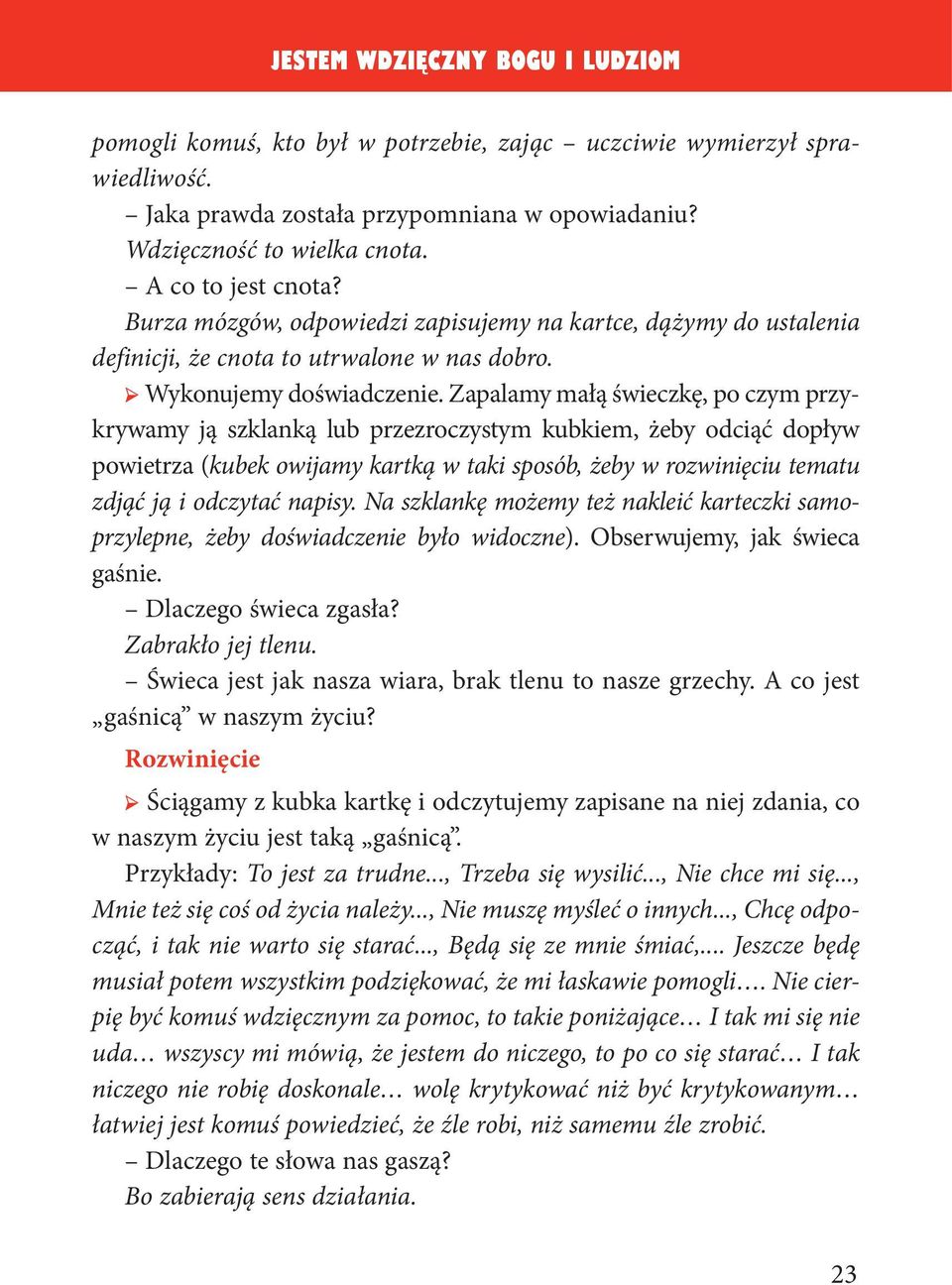 Zapalamy małą świeczkę, po czym przykrywamy ją szklanką lub przezroczystym kubkiem, żeby odciąć dopływ powietrza (kubek owijamy kartką w taki sposób, żeby w rozwinięciu tematu zdjąć ją i odczytać