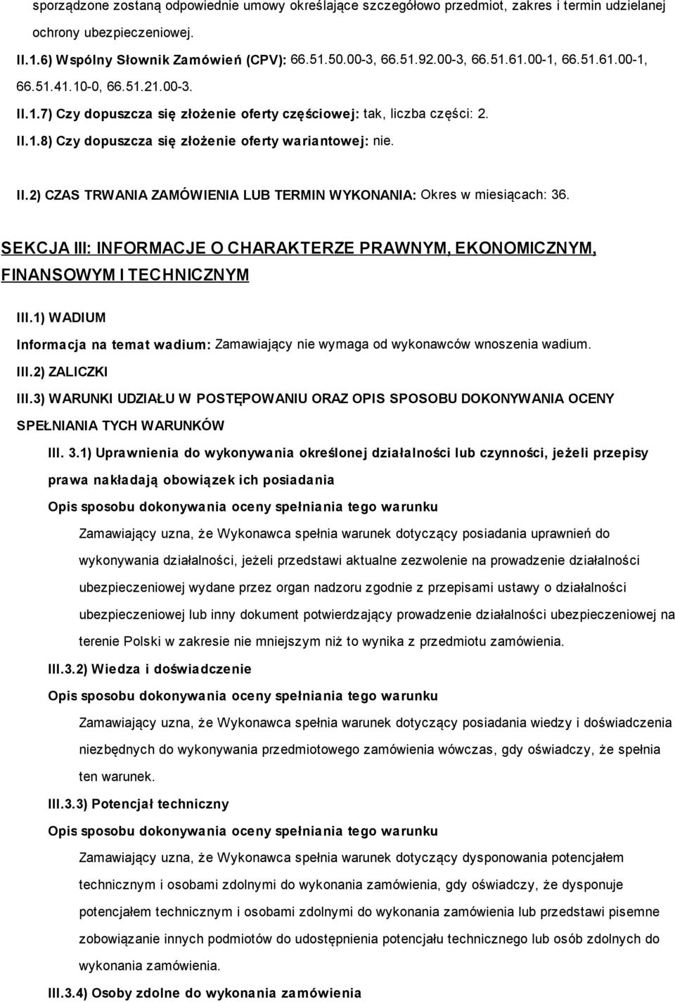 SEKCJA III: INFORMACJE O CHARAKTERZE PRAWNYM, EKONOMICZNYM, FINANSOWYM I TECHNICZNYM III.1) WADIUM Informacja na temat wadium: Zamawiający nie wymaga od wykonawców wnoszenia wadium. III.2) ZALICZKI III.