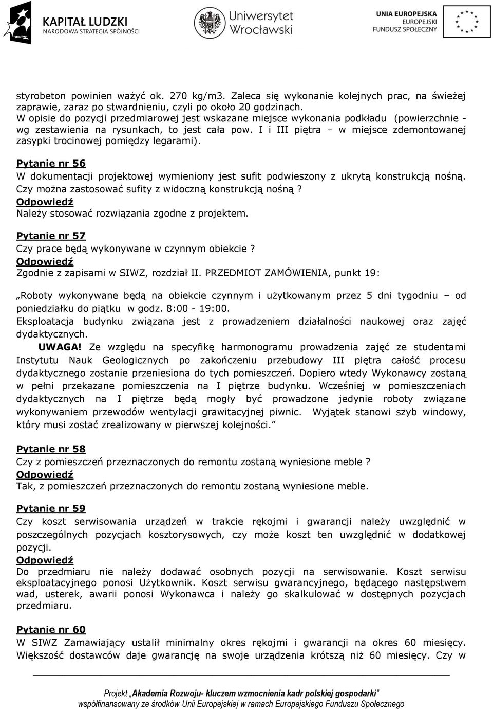 I i III piętra w miejsce zdemontowanej zasypki trocinowej pomiędzy legarami). Pytanie nr 56 W dokumentacji projektowej wymieniony jest sufit podwieszony z ukrytą konstrukcją nośną.