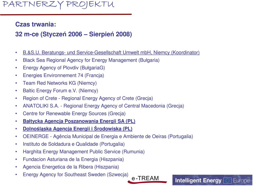 Beratungs- und Service-Gesellschaft Umwelt mbh, Niemcy (Koordinator) Black Sea Regional Agency for Energy Management (Bułgaria) Energy Agency of Plovdiv (BułgariaG) Energies Environnement 74