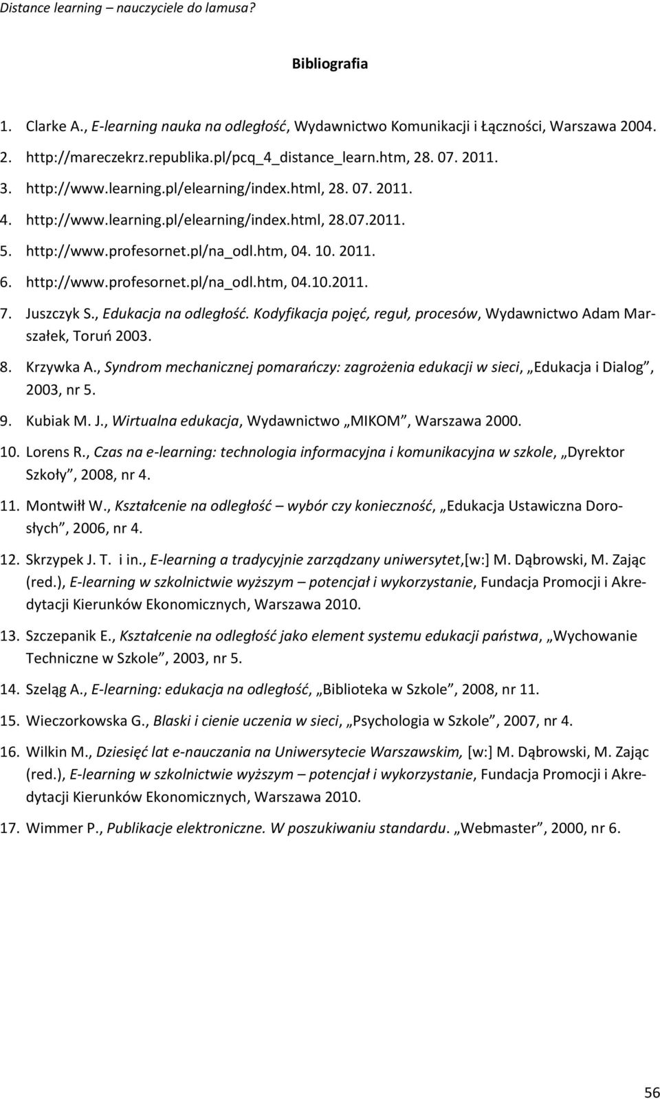 Juszczyk S., Edukacja na odległość. Kodyfikacja pojęć, reguł, procesów, Wydawnictwo Adam Marszałek, Toruń 2003. 8. Krzywka A.