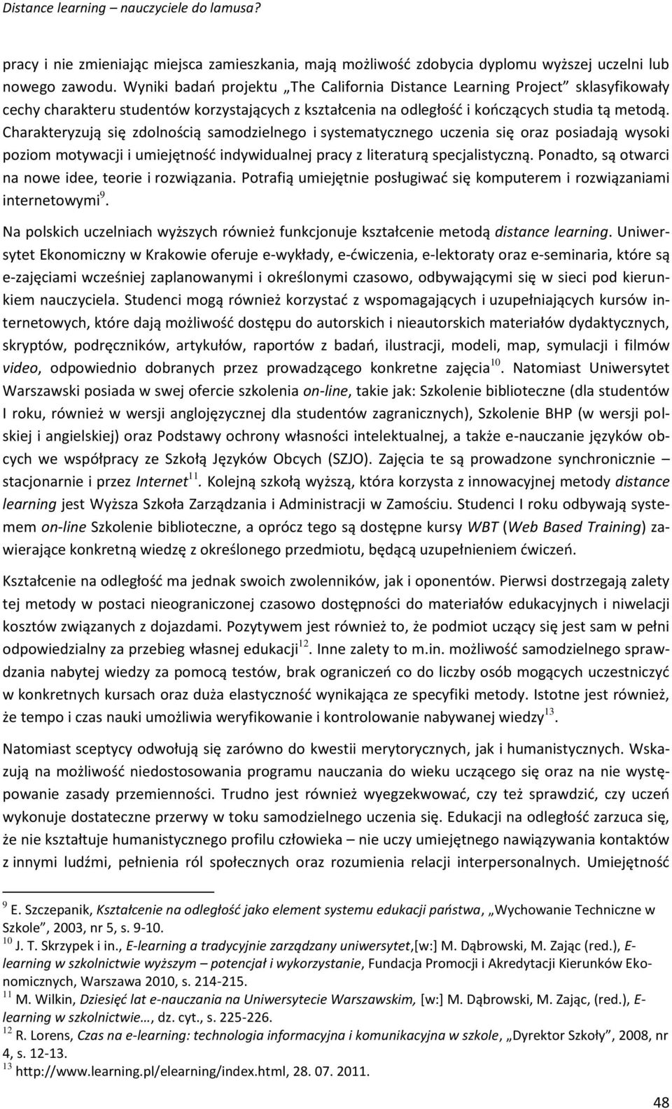 Charakteryzują się zdolnością samodzielnego i systematycznego uczenia się oraz posiadają wysoki poziom motywacji i umiejętność indywidualnej pracy z literaturą specjalistyczną.