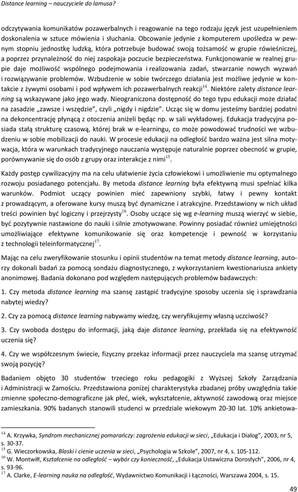 bezpieczeństwa. Funkcjonowanie w realnej grupie daje możliwość wspólnego podejmowania i realizowania zadań, stwarzanie nowych wyzwań i rozwiązywanie problemów.