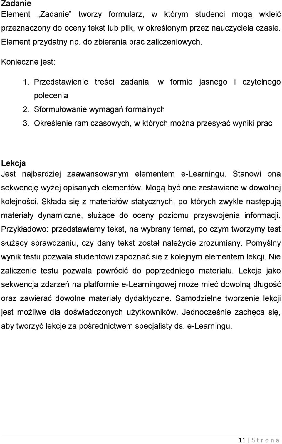 Określenie ram czasowych, w których można przesyłać wyniki prac Lekcja Jest najbardziej zaawansowanym elementem e-learningu. Stanowi ona sekwencję wyżej opisanych elementów.