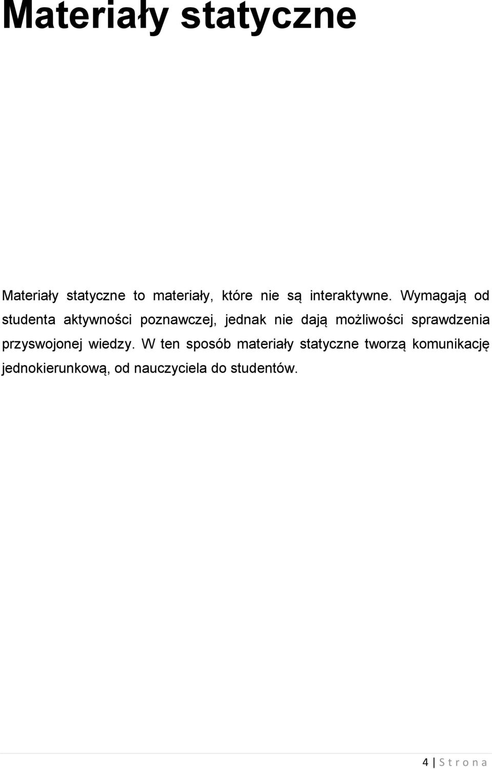 Wymagają od studenta aktywności poznawczej, jednak nie dają możliwości