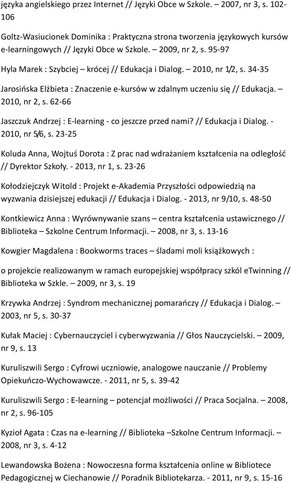 62-66 Jaszczuk Andrzej : E-learning - co jeszcze przed nami? // Edukacja i Dialog. - 2010, nr 5/6, s.