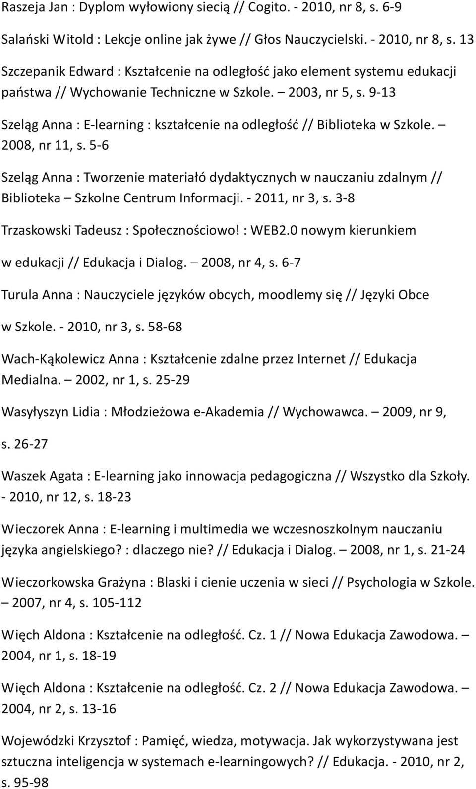 5-6 Szeląg Anna : Tworzenie materiałó dydaktycznych w nauczaniu zdalnym // Biblioteka Szkolne Centrum Informacji. - 2011, nr 3, s. 3-8 Trzaskowski Tadeusz : Społecznościowo! : WEB2.