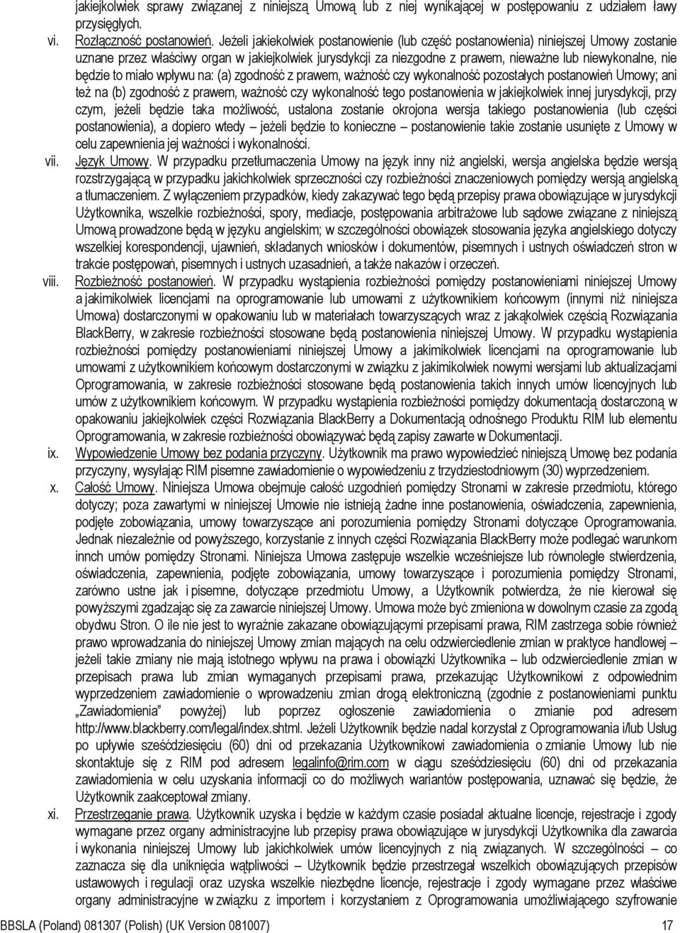 będzie to miało wpływu na: (a) zgodność z prawem, waŝność czy wykonalność pozostałych postanowień Umowy; ani teŝ na (b) zgodność z prawem, waŝność czy wykonalność tego postanowienia w jakiejkolwiek