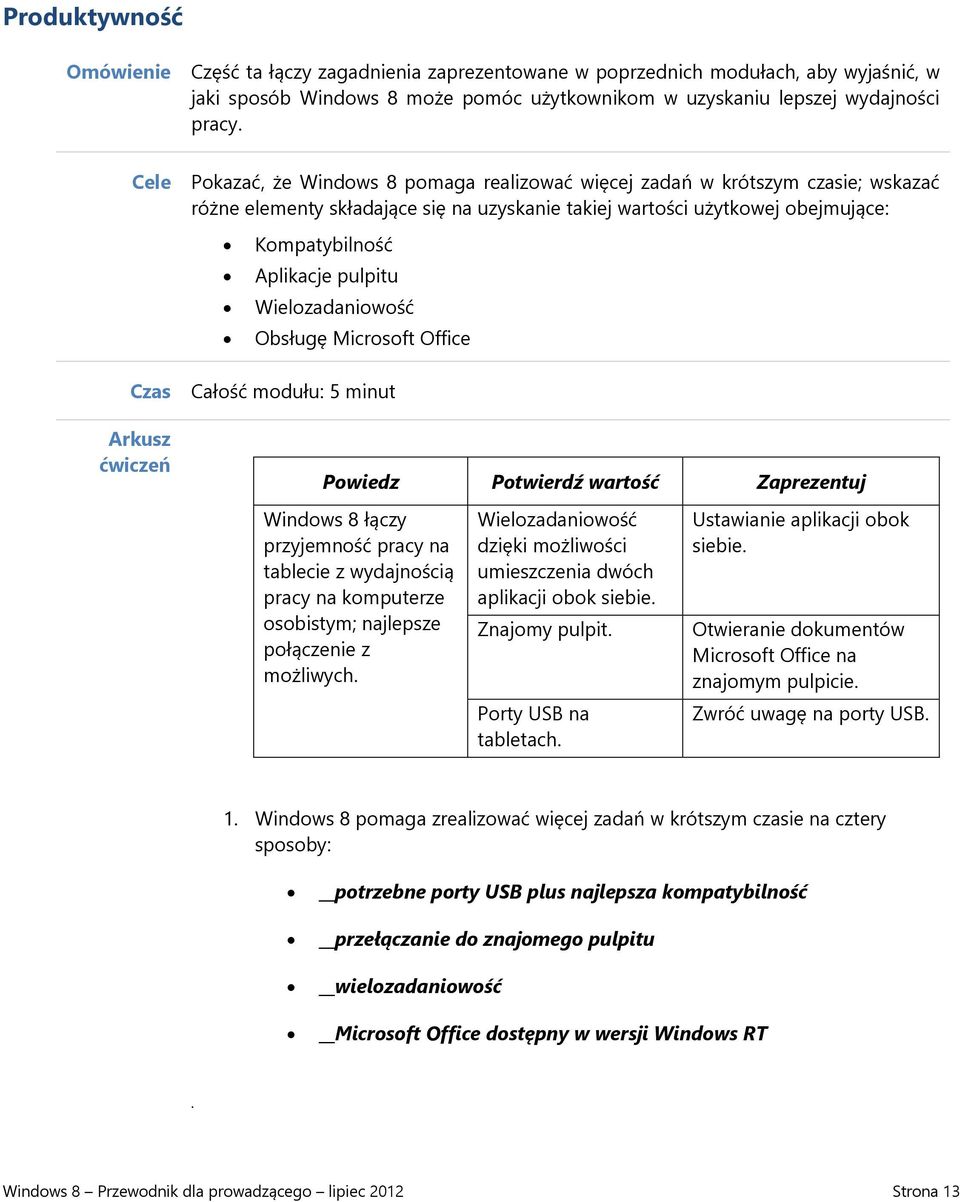 Kompatybilność Aplikacje pulpitu Wielozadaniowość Obsługę Microsoft Office Całość modułu: 5 minut Powiedz Potwierdź wartość Zaprezentuj Windows 8 łączy przyjemność pracy na tablecie z wydajnością