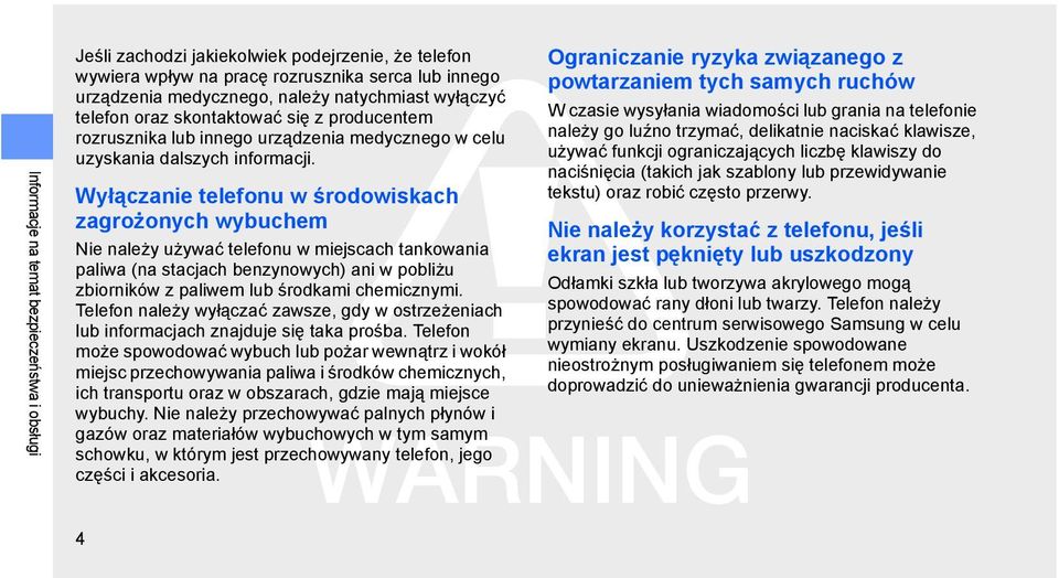 Wyłączanie telefonu w środowiskach zagrożonych wybuchem Nie należy używać telefonu w miejscach tankowania paliwa (na stacjach benzynowych) ani w pobliżu zbiorników z paliwem lub środkami chemicznymi.