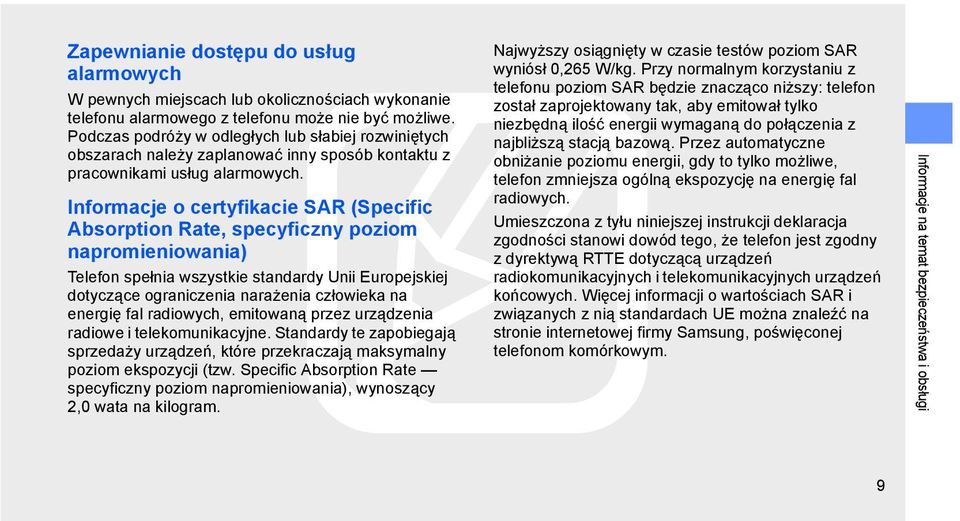 Informacje o certyfikacie SAR (Specific Absorption Rate, specyficzny poziom napromieniowania) Telefon spełnia wszystkie standardy Unii Europejskiej dotyczące ograniczenia narażenia człowieka na