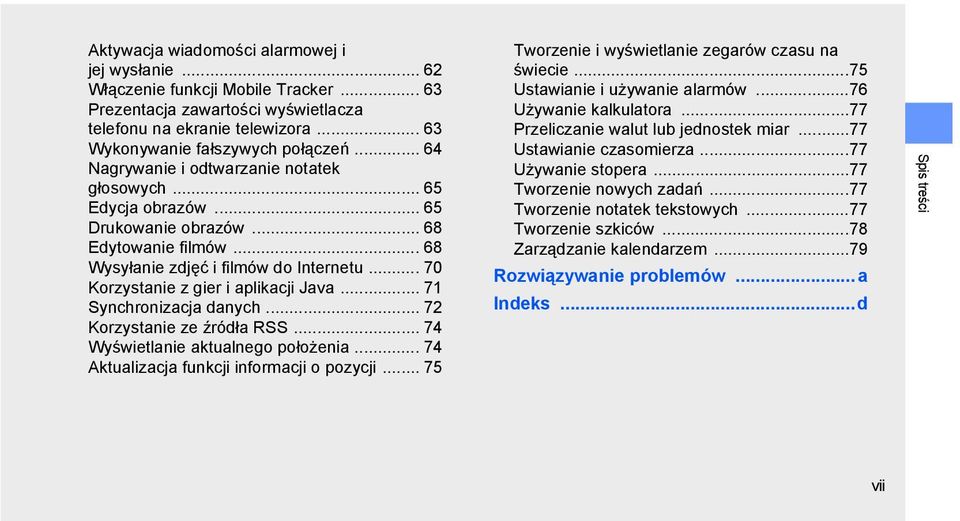 .. 70 Korzystanie z gier i aplikacji Java... 71 Synchronizacja danych... 72 Korzystanie ze źródła RSS... 74 Wyświetlanie aktualnego położenia... 74 Aktualizacja funkcji informacji o pozycji.