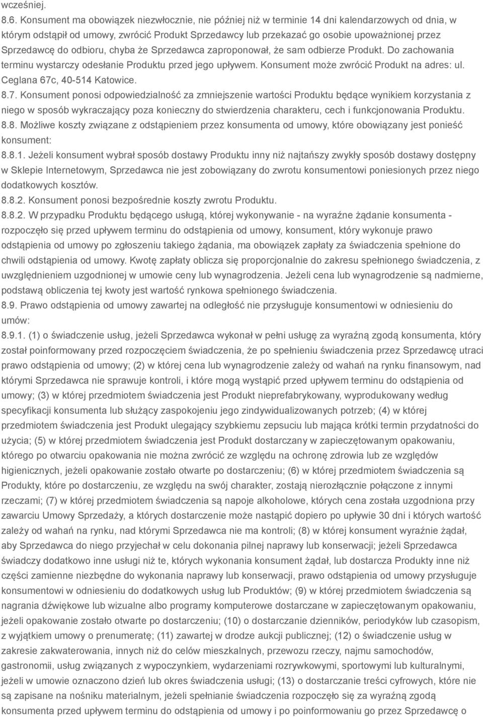 Sprzedawcę do odbioru, chyba że Sprzedawca zaproponował, że sam odbierze Produkt. Do zachowania terminu wystarczy odesłanie Produktu przed jego upływem. Konsument może zwrócić Produkt na adres: ul.