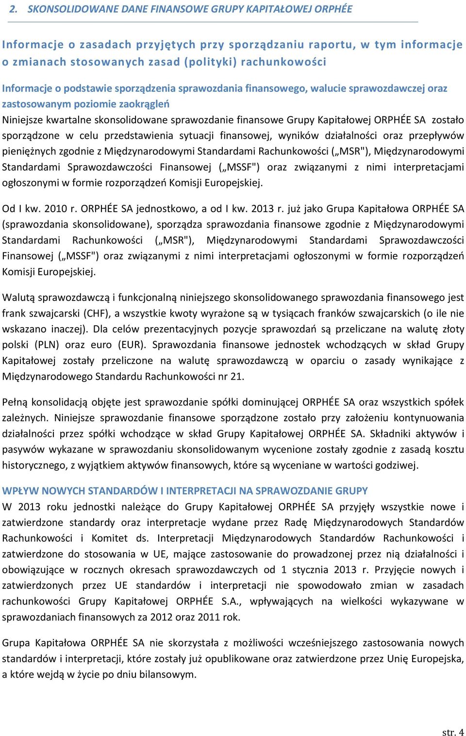 zostało sporządzone w celu przedstawienia sytuacji finansowej, wyników działalności oraz przepływów pieniężnych zgodnie z Międzynarodowymi Standardami Rachunkowości ( MSR"), Międzynarodowymi