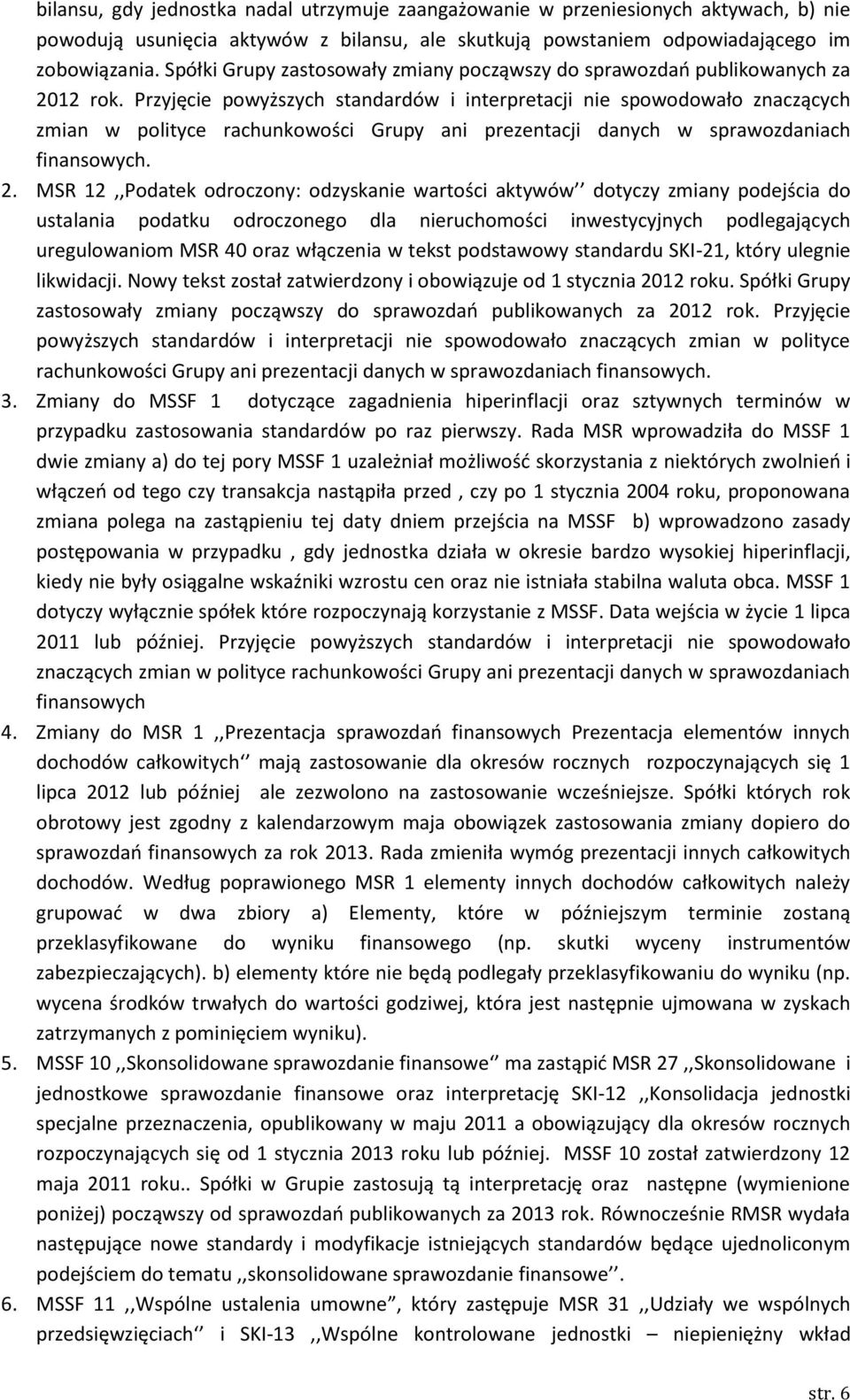 Przyjęcie powyższych standardów i interpretacji nie spowodowało znaczących zmian w polityce rachunkowości Grupy ani prezentacji danych w sprawozdaniach finansowych. 2.