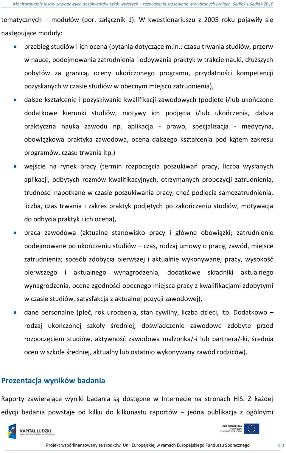 w czasie studiów w obecnym miejscu zatrudnienia), dalsze kształcenie i pozyskiwanie kwalifikacji zawodowych (podjęte i/lub ukooczone dodatkowe kierunki studiów, motywy ich podjęcia i/lub ukooczenia,