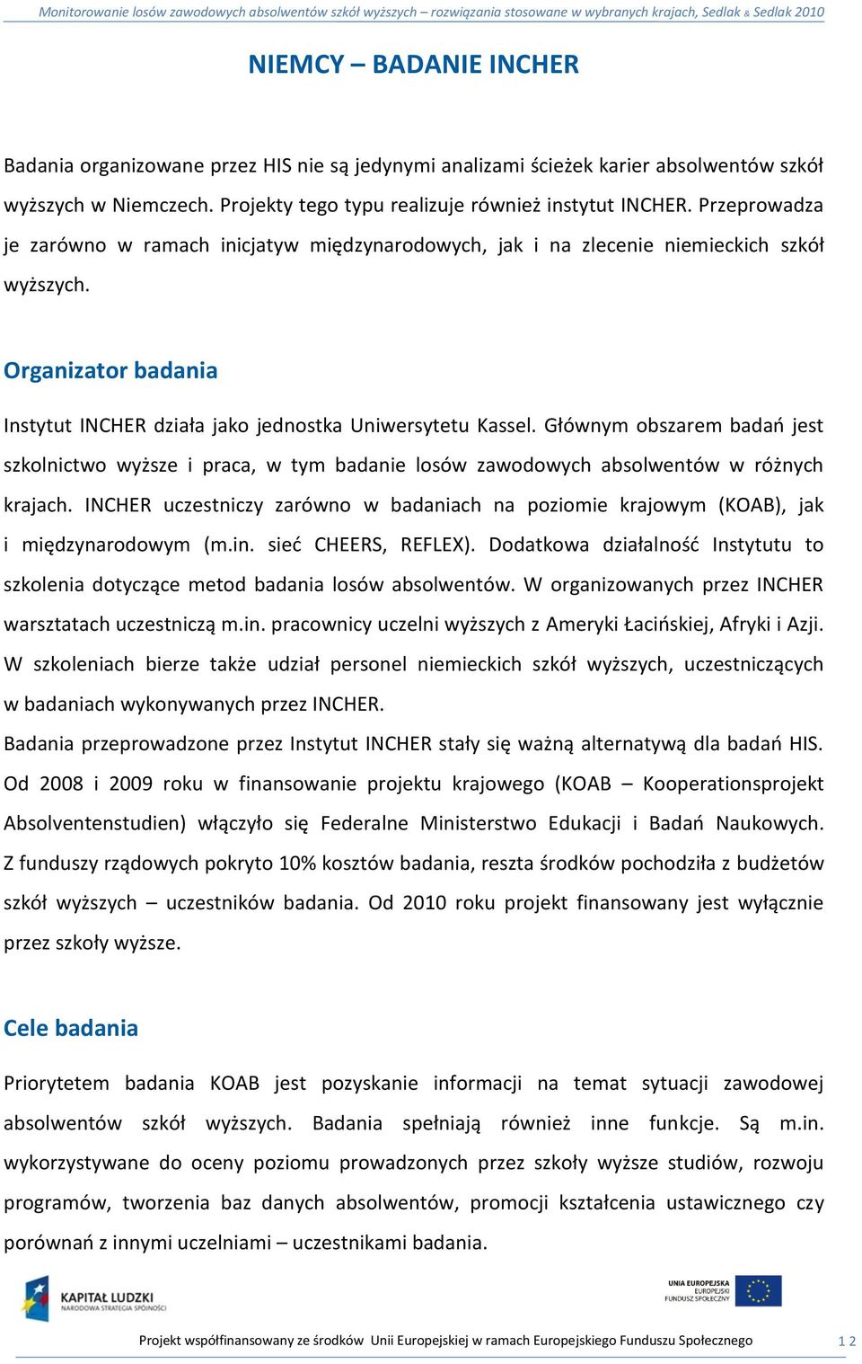 Głównym obszarem badao jest szkolnictwo wyższe i praca, w tym badanie losów zawodowych absolwentów w różnych krajach.