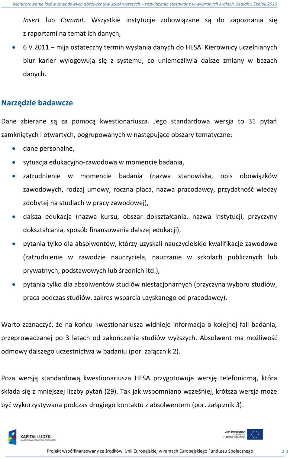 Jego standardowa wersja to 31 pytao zamkniętych i otwartych, pogrupowanych w następujące obszary tematyczne: dane personalne, sytuacja edukacyjno-zawodowa w momencie badania, zatrudnienie w momencie