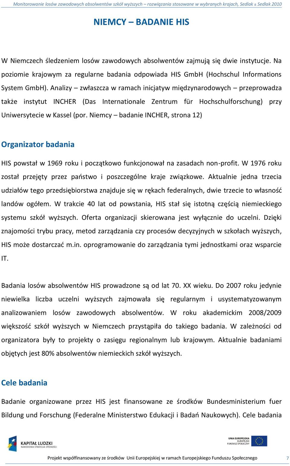 Niemcy badanie INCHER, strona 12) Organizator badania HIS powstał w 1969 roku i początkowo funkcjonował na zasadach non-profit.