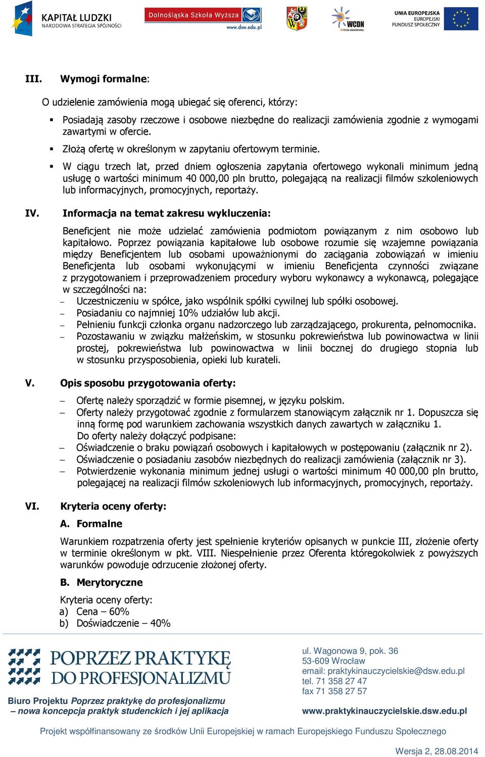 W ciągu trzech lat, przed dniem ogłoszenia zapytania ofertowego wykonali minimum jedną usługę o wartości minimum 40 000,00 pln brutto, polegającą na realizacji filmów szkoleniowych lub