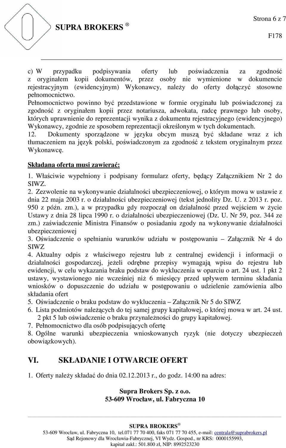 Pełnomocnictwo powinno być przedstawione w formie oryginału lub poświadczonej za zgodność z oryginałem kopii przez notariusza, adwokata, radcę prawnego lub osoby, których uprawnienie do reprezentacji