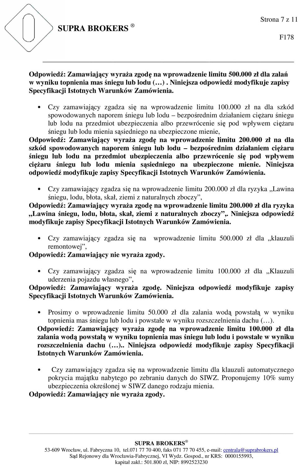 000 zł na dla szkód spowodowanych naporem śniegu lub lodu bezpośrednim działaniem cięŝaru śniegu lub lodu na przedmiot ubezpieczenia albo przewrócenie się pod wpływem cięŝaru śniegu lub lodu mienia