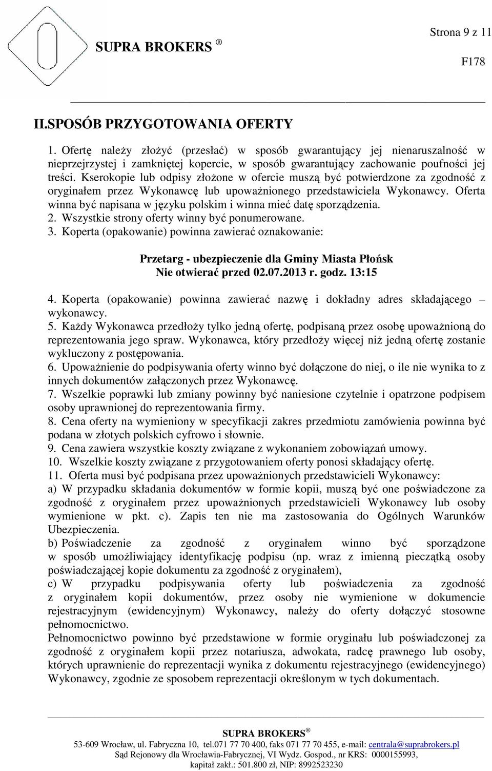 Kserokopie lub odpisy złoŝone w ofercie muszą być potwierdzone za zgodność z oryginałem przez Wykonawcę lub upowaŝnionego przedstawiciela Wykonawcy.