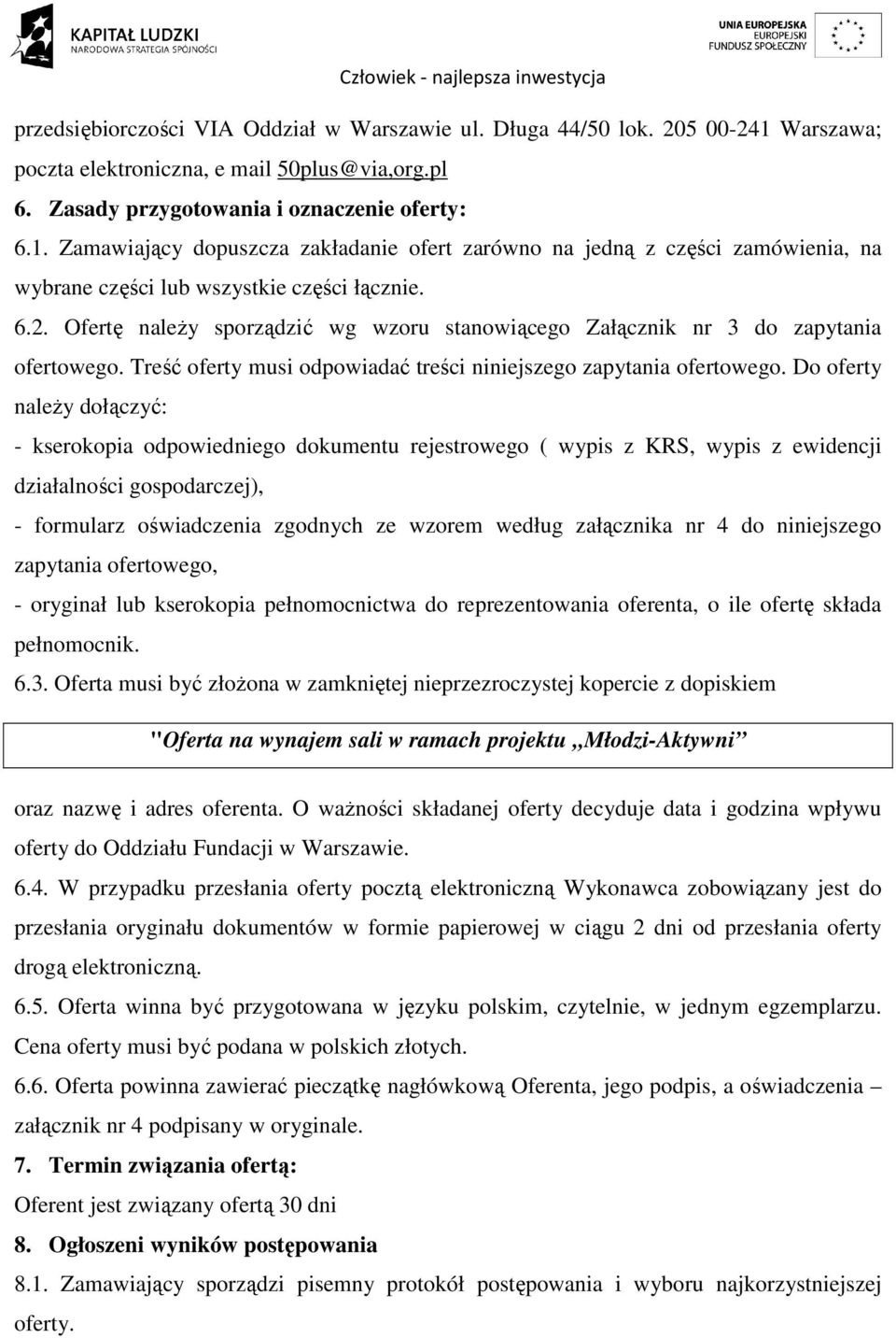 Do oferty należy dołączyć: - kserokopia odpowiedniego dokumentu rejestrowego ( wypis z KRS, wypis z ewidencji działalności gospodarczej), - formularz oświadczenia zgodnych ze wzorem według załącznika